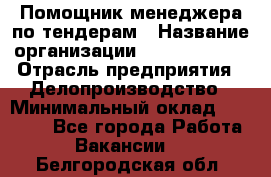 Помощник менеджера по тендерам › Название организации ­ Dia Service › Отрасль предприятия ­ Делопроизводство › Минимальный оклад ­ 30 000 - Все города Работа » Вакансии   . Белгородская обл.